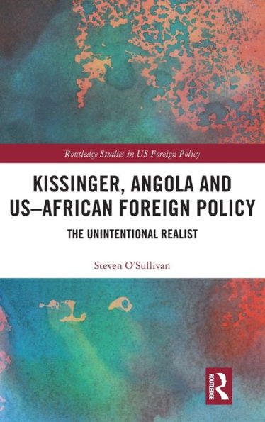 Kissinger, Angola and US-African Foreign Policy: The Unintentional Realist / Edition 1