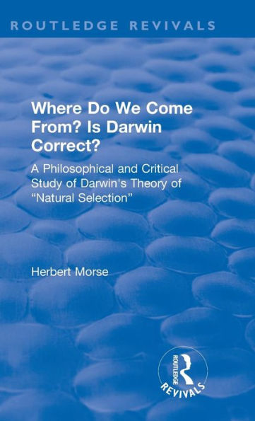 Where Do We Come From? Is Darwin Correct?: A Philosophical and Critical Study of Darwin's Theory "Natural Selection"