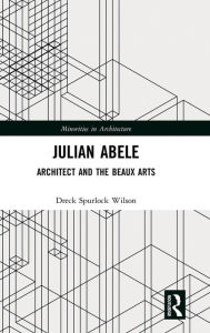 Title: Julian Abele: Architect and the Beaux Arts / Edition 1, Author: Dreck Spurlock Wilson