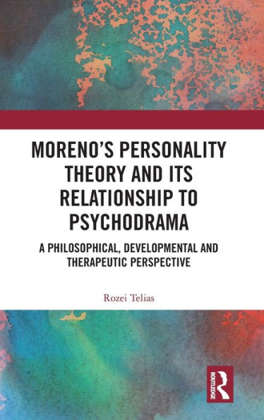 Moreno's Personality Theory and its Relationship to Psychodrama: A Philosophical