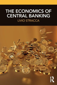 Title: The Economics of Central Banking / Edition 1, Author: Livio Stracca