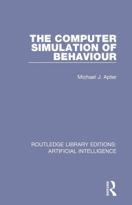 Title: The Computer Simulation of Behaviour / Edition 1, Author: Michael J Apter