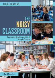 Title: The Noisy Classroom: Developing Debate and Critical Oracy in Schools / Edition 1, Author: Debbie Newman