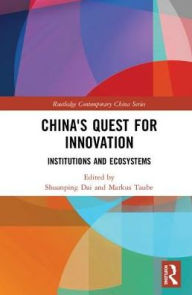 Title: China's Quest for Innovation: Institutions and Ecosystems / Edition 1, Author: Shuanping Dai