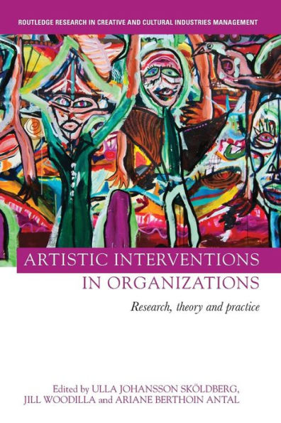 Artistic Interventions in Organizations: Research, Theory and Practice / Edition 1