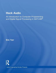 Title: Hack Audio: An Introduction to Computer Programming and Digital Signal Processing in MATLAB / Edition 1, Author: Eric Tarr