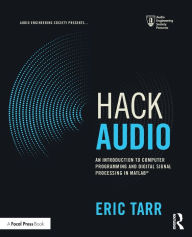 Title: Hack Audio: An Introduction to Computer Programming and Digital Signal Processing in MATLAB / Edition 1, Author: Eric Tarr