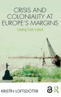 Crisis and Coloniality at Europe's Margins: Creating Exotic Iceland / Edition 1