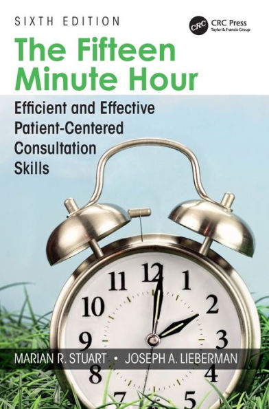 The Fifteen Minute Hour: Efficient and Effective Patient-Centered Consultation Skills, Sixth Edition / Edition 6
