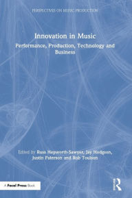 Title: Innovation in Music: Performance, Production, Technology, and Business / Edition 1, Author: Russ Hepworth-Sawyer