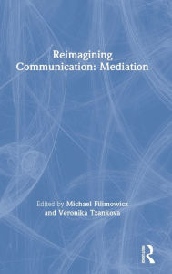 Title: Reimagining Communication: Mediation / Edition 1, Author: Michael Filimowicz
