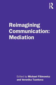 Title: Reimagining Communication: Mediation / Edition 1, Author: Michael Filimowicz