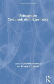 Title: Reimagining Communication: Experience / Edition 1, Author: Michael Filimowicz