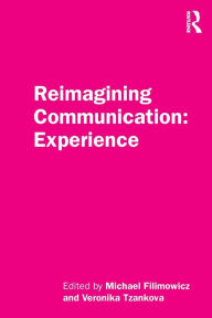Title: Reimagining Communication: Experience / Edition 1, Author: Michael Filimowicz