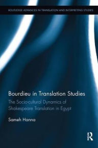 Title: Bourdieu in Translation Studies: The Socio-cultural Dynamics of Shakespeare Translation in Egypt, Author: Sameh Hanna