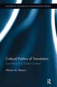 Title: Cultural Politics of Translation: East Africa in a Global Context, Author: Alamin Mazrui