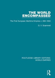 Title: The World Encompassed: The First European Maritime Empires c.800-1650, Author: G. V. Scammell