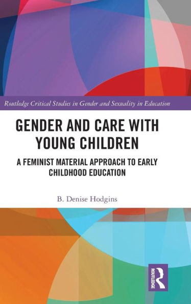 Gender and Care with Young Children: A Feminist Material Approach to Early Childhood Education / Edition 1