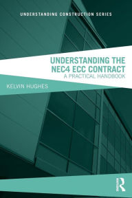 Title: Understanding the NEC4 ECC Contract: A Practical Handbook / Edition 2, Author: Kelvin Hughes