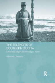 Title: The Telengits of Southern Siberia: Landscape, Religion and Knowledge in Motion, Author: Agnieszka Halemba