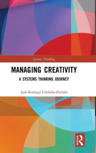 Title: Managing Creativity: A Systems Thinking Journey / Edition 1, Author: José-Rodrigo Córdoba-Pachón