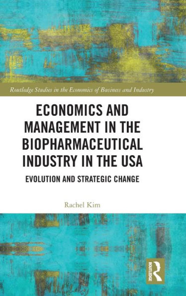 Economics and Management in the Biopharmaceutical Industry in the USA: Evolution and Strategic Change / Edition 1