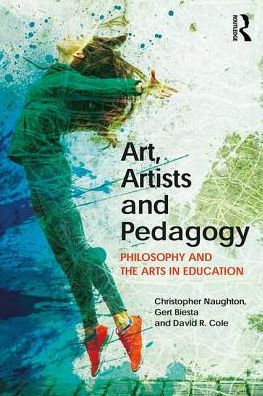 Art, Artists and Pedagogy: Philosophy and the Arts in Education / Edition 1
