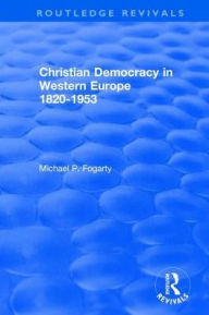 Title: Routledge Revivals: Christian Democracy in Western Europe (1957): 1820-1953, Author: Michael P. Fogarty