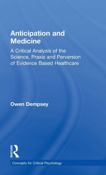 Anticipation and Medicine: A Critical Analysis of the Science, Praxis Perversion Evidence Based Healthcare