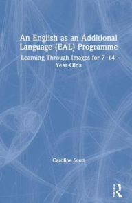 Title: An English as an Additional Language (EAL) Programme: Learning Through Images for 7-14-Year-Olds / Edition 1, Author: Caroline Scott
