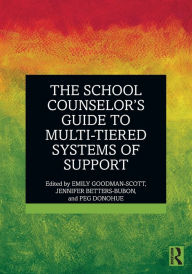 Title: The School Counselor's Guide to Multi-Tiered Systems of Support / Edition 1, Author: Emily Goodman-Scott