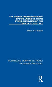 Title: The Assimilation Experience of Five American White Ethnic Novelists of the Twentieth Century, Author: Betty Ann Burch