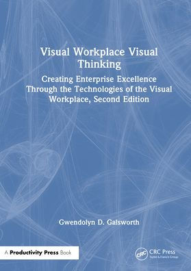 Visual Workplace Thinking: Creating Enterprise Excellence Through the Technologies of Workplace, Second Edition