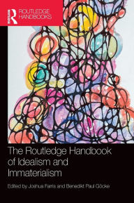 Title: The Routledge Handbook of Idealism and Immaterialism, Author: Joshua Farris