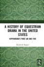 A History of Equestrian Drama in the United States: Hippodrama's Pure Air and Fire / Edition 1