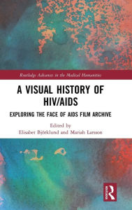 Title: A Visual History of HIV/AIDS: Exploring The Face of AIDS film archive / Edition 1, Author: Elisabet Björklund