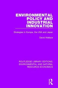 Title: Environmental Policy and Industrial Innovation: Strategies in Europe, the USA and Japan, Author: David Wallace