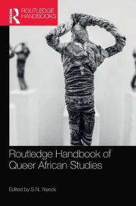 Title: Routledge Handbook of Queer African Studies / Edition 1, Author: S.N. Nyeck