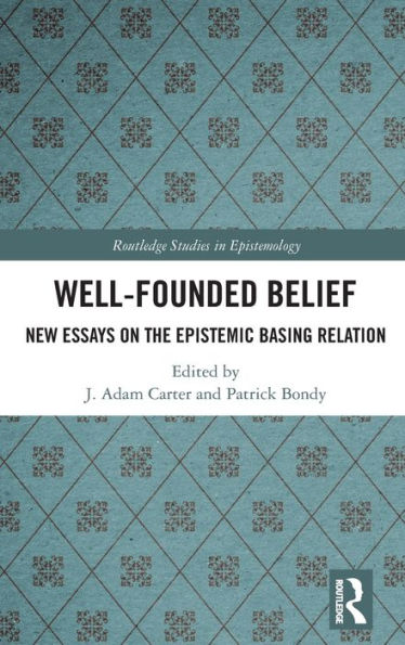 Well-Founded Belief: New Essays on the Epistemic Basing Relation / Edition 1