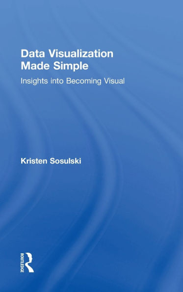 Data Visualization Made Simple: Insights into Becoming Visual