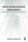 Data Visualization Made Simple: Insights into Becoming Visual / Edition 1