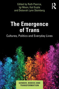 Title: The Emergence of Trans: Cultures, Politics and Everyday Lives / Edition 1, Author: Ruth Pearce