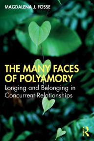 Title: The Many Faces of Polyamory: Longing and Belonging in Concurrent Relationships, Author: Magdalena J. Fosse
