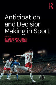 Title: Anticipation and Decision Making in Sport / Edition 1, Author: A. Mark Williams