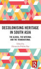 Decolonising Heritage in South Asia: The Global, the National and the Transnational / Edition 1