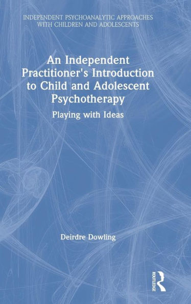 An Independent Practitioner's Introduction to Child and Adolescent Psychotherapy: Playing with Ideas / Edition 1