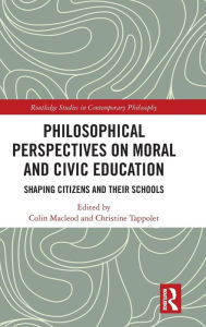 Title: Philosophical Perspectives on Moral and Civic Education: Shaping Citizens and Their Schools / Edition 1, Author: Colin Macleod