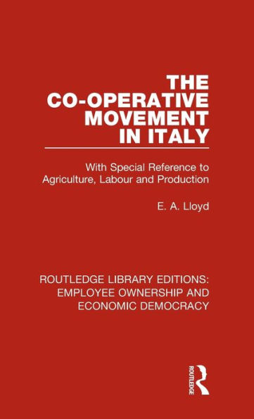 The Co-operative Movement Italy: With Special Reference to Agriculture, Labour and Production