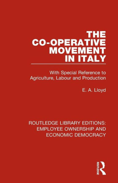 The Co-operative Movement in Italy: With Special Reference to Agriculture, Labour and Production / Edition 1