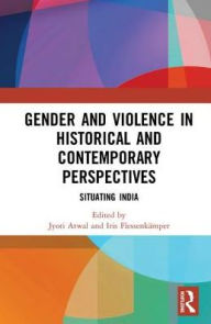 Title: Gender and Violence in Historical and Contemporary Perspectives: Situating India / Edition 1, Author: Jyoti Atwal